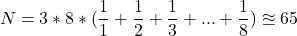 \[  N = 3 * 8  * ( \frac{1}{1} + \frac{1}{2} + \frac{1}{3} + ... + \frac{1}{8} ) \approxeq 65\]